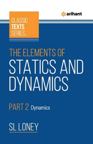 The Elements of Statics & Dynamics Part 2 Dynamics de Sl Loney