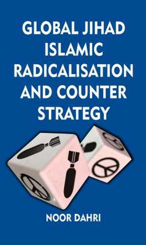 Global Jihad, Islamic Radicalisation and Counter Strategy de Noor Dahri