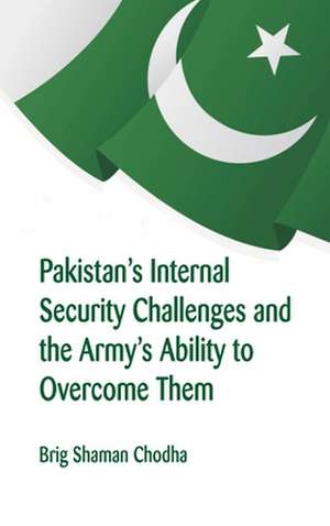 Pakistan's Internal Security Challenges and The Army's Ability to Overcome Them de Shaman Chodha