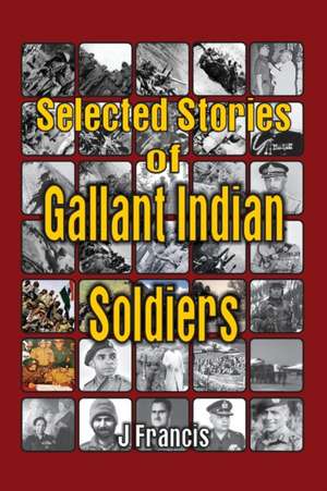 Selected Stories of Gallant Indian Soldiers de J. Francis