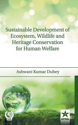 Sustainable Development of Ecosystem, Wildlife and Heritage Conservation for Human Welfare de Ashwani Kumar Dubey