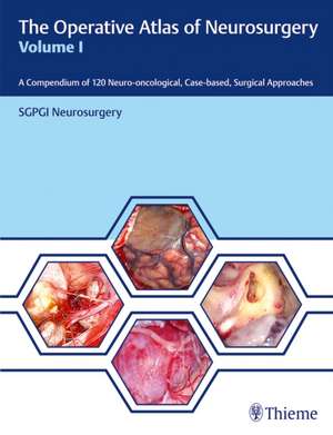 The Operative Atlas of Neurosurgery, Vol I – A Compendium of 120 Neuro–oncological, Case–based, Surgical Approaches de Sgpgi Neurosurg Sgpgi Neurosurg