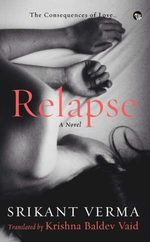 Relapse, the Consequences of Love de Srikant Verma