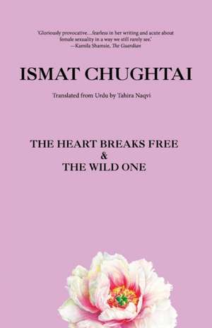 The Heart Breaks Free & the Wild One de Ismat Chughtai