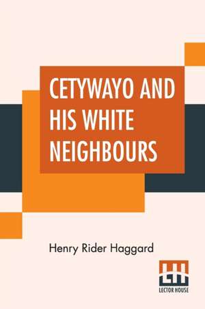 Cetywayo And His White Neighbours de Henry Rider Haggard