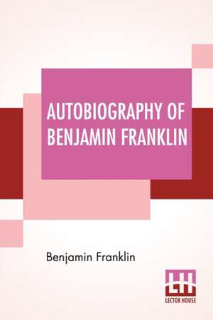 Autobiography Of Benjamin Franklin de Benjamin Franklin