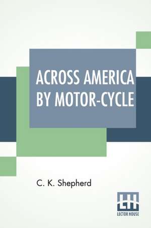 Across America By Motor-Cycle de C. K. Shepherd