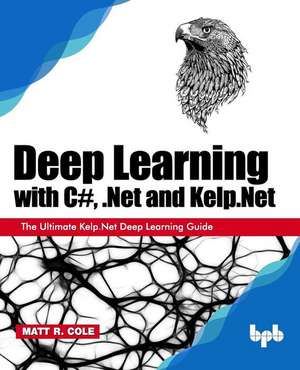 Deep Learning with C#, .Net and Kelp.Net de Matt R. Cole