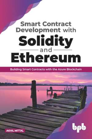 Smart Contract Development with Solidity and Ethereum de Akhil Mittal