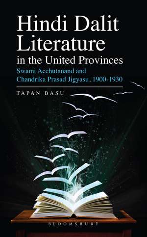 Hindi Dalit Literature in the United Provinces: Swami Acchutanand and Chandrika Prasad Jigyasu, 1900-1930 de Professor Tapan Basu