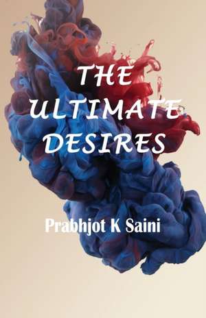 The Ultimate Desires: Collection of short stories de Prabhjot K. Saini