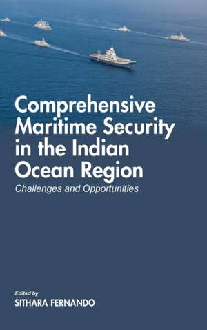 Comprehensive Maritime Security in The Indian Ocean Region: Challenges and Opportunities de Sithara Fernando