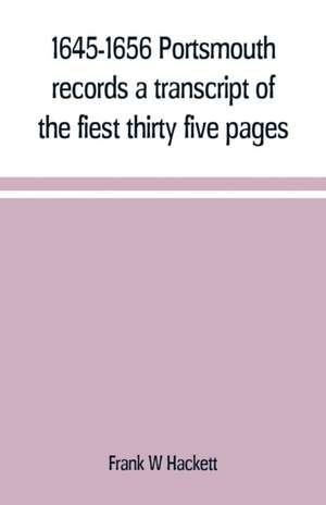 1645-1656 Portsmouth records a transcript of the fiest thirty five pages of the earliest town book Portsmouth New Hampshire with notes de Frank W Hackett