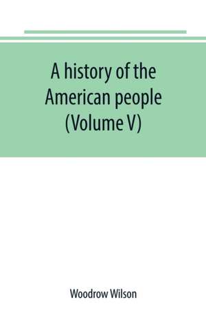 A history of the American people (Volume V) de Woodrow Wilson