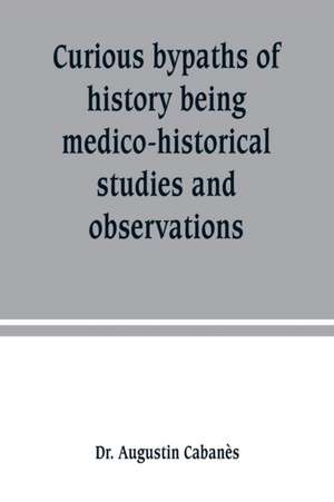 Curious bypaths of history being medico-historical studies and observations de Augustin Cabanès