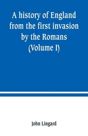 A history of England from the first invasion by the Romans (Volume I) de John Lingard