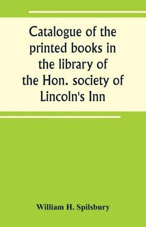 Catalogue of the printed books in the library of the Hon. society of Lincoln's Inn de William H. Spilsbury