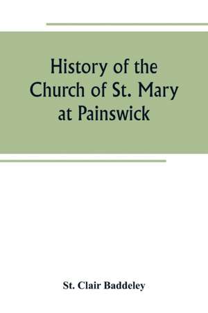 History of the Church of St. Mary at Painswick de St. Clair Baddeley