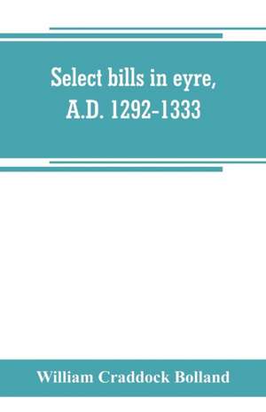 Select bills in eyre, A.D. 1292-1333 de William Craddock Bolland