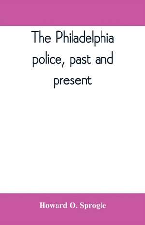 The Philadelphia police, past and present de Howard O. Sprogle