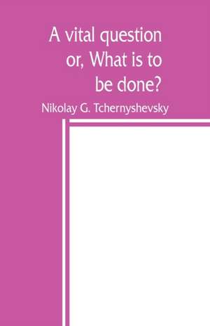 A vital question; or, What is to be done? de Nikolay G. Tchernyshevsky