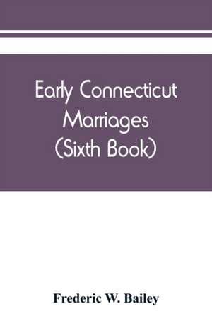 Early Connecticut marriages as found on ancient church records prior to 1800 (Sixth Book) de Frederic W. Bailey