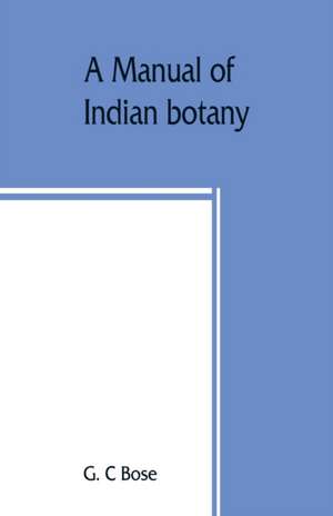 A manual of Indian botany de G. C Bose