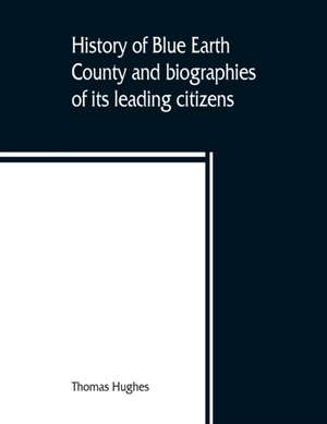 History of Blue Earth County and biographies of its leading citizens de Thomas Hughes