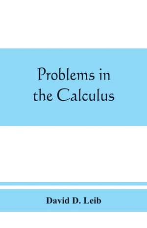 Problems in the calculus, with formulas and suggestions de David D. Leib