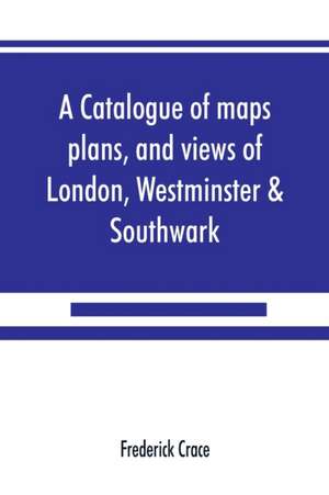 A catalogue of maps, plans, and views of London, Westminster & Southwark de Frederick Crace