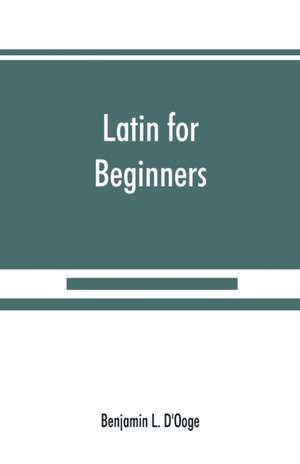 Latin for beginners de Benjamin L. D'Ooge