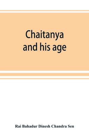 Chaitanya and his age (Ramtanu Lahri Fellowship Lectures for the year 1919 and 1921) de Rai Bahadur Dinesh Chandra Sen