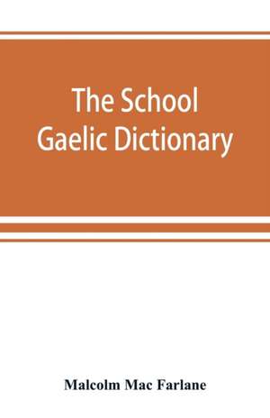 The school Gaelic dictionary, Prepared for the use of learners of the Gaelic Language de Malcolm MacFarlane