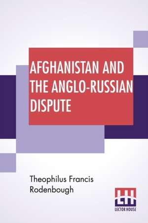 Afghanistan And The Anglo-Russian Dispute de Theophilus Francis Rodenbough