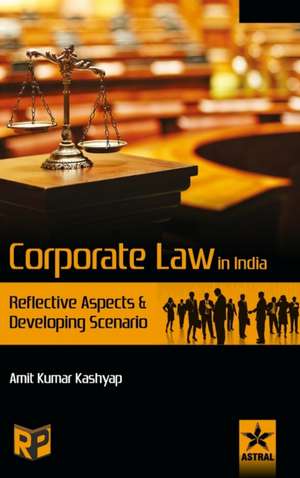 Corporate Law in India: Reflective Aspects and Developing Scenario de Amit Kumar Kashyap