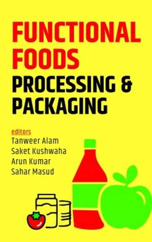 Functional Foods: Processing and Packaging de Tanweer AlamSaket Kushwaha Masud