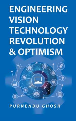 Engineering Vision Technology Revolution & Optimism de Purnendu Ghosh