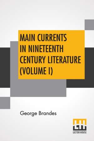 Main Currents In Nineteenth Century Literature (Volume I) de George Brandes