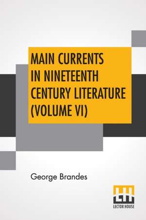 Main Currents In Nineteenth Century Literature (Volume VI) de George Brandes