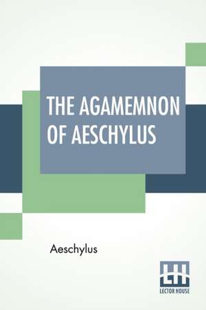 The Agamemnon Of Aeschylus de Aeschylus