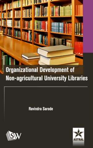 Organizational Development of Non-agricultural University Libraries de Ravindra Sarode