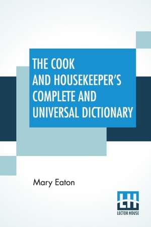 The Cook And Housekeeper's Complete And Universal Dictionary de Mary Eaton