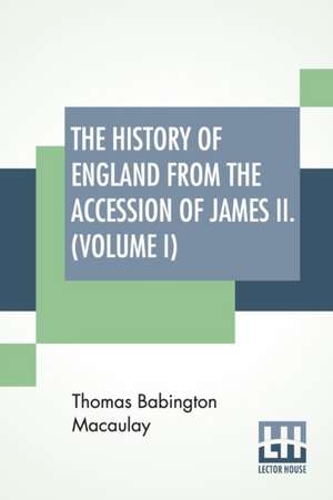 The History Of England From The Accession Of James II. (Volume I) de Thomas Babington Macaulay