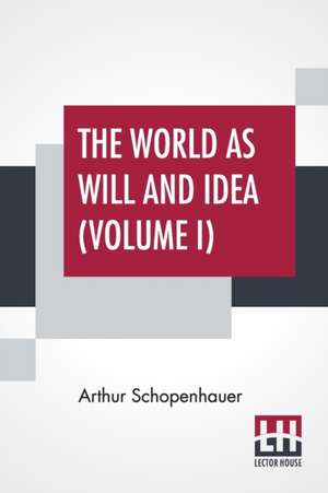 The World As Will And Idea (Volume I) de Arthur Schopenhauer