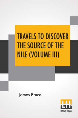 Travels To Discover The Source Of The Nile (Volume III) de James Bruce