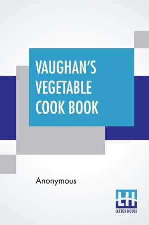 Vaughan's Vegetable Cook Book de Anonymous