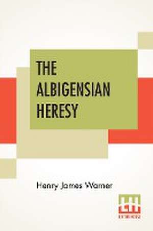 The Albigensian Heresy de Henry James Warner