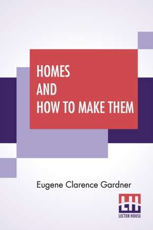 Homes And How To Make Them de Eugene Clarence Gardner