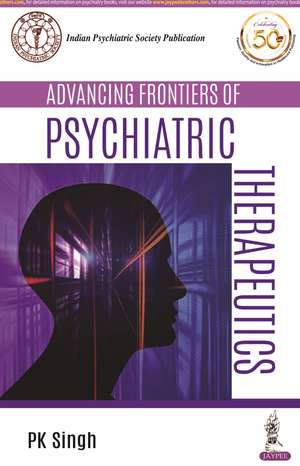 Advancing Frontiers of Psychiatric Therapeutics de P K Singh