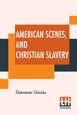 American Scenes, And Christian Slavery de Ebenezer Davies